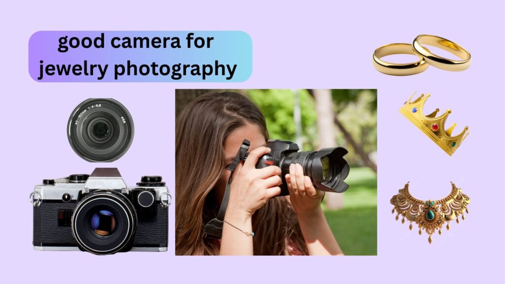good camera for jewelry photography