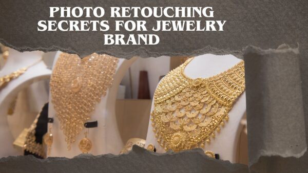 10 Powerful Photo Retouching secrets for jewelry brand